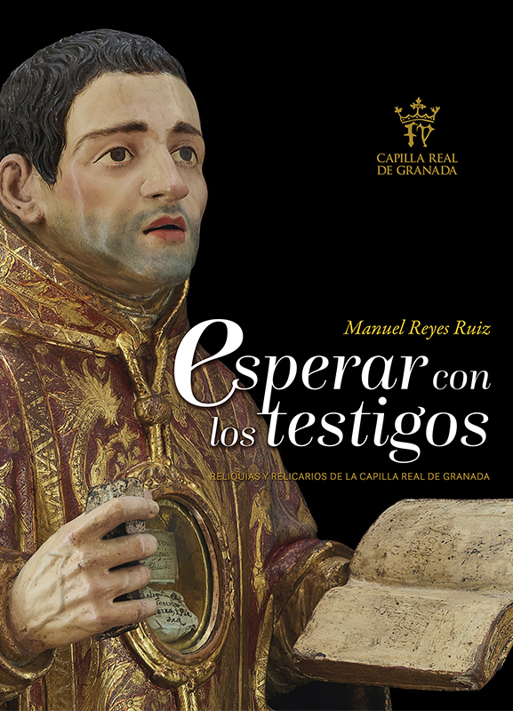 Esperar con los testigos. Reliquias y relicarios de la Capilla Real de Granada